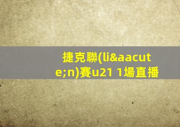 捷克聯(lián)賽u21 1場直播